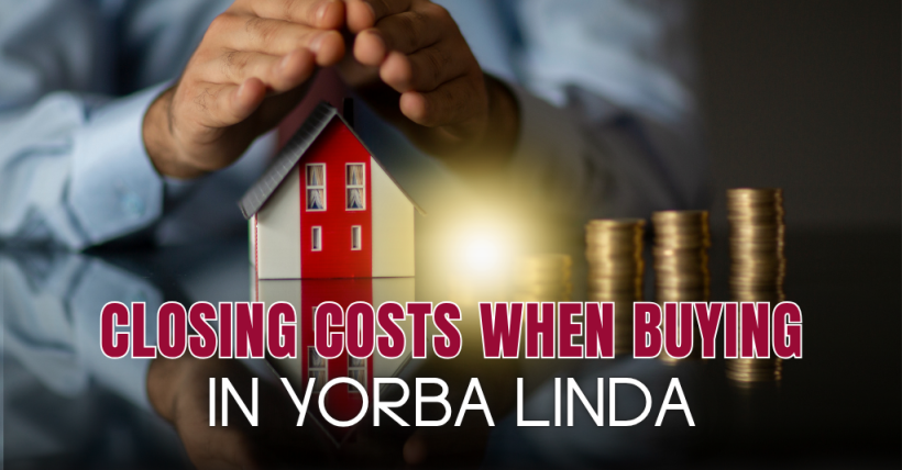 Closing Costs in Yorba Linda: What Buyers Should Budget